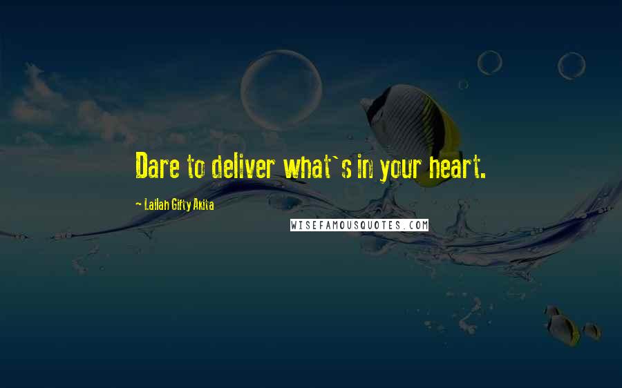 Lailah Gifty Akita Quotes: Dare to deliver what's in your heart.