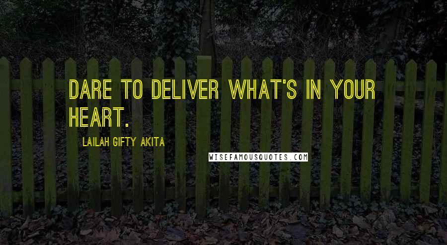 Lailah Gifty Akita Quotes: Dare to deliver what's in your heart.