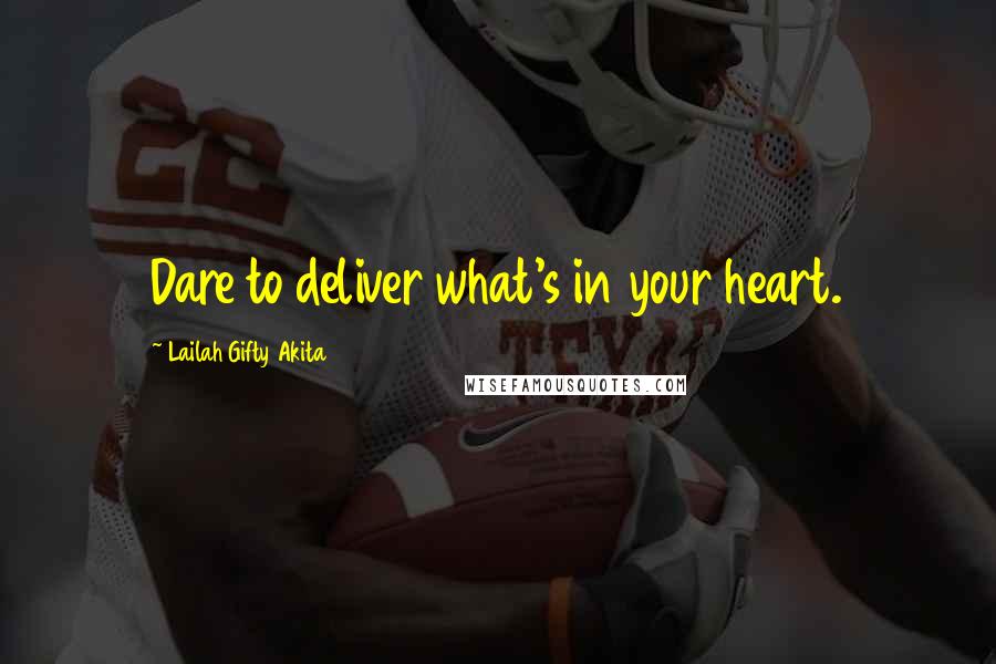 Lailah Gifty Akita Quotes: Dare to deliver what's in your heart.