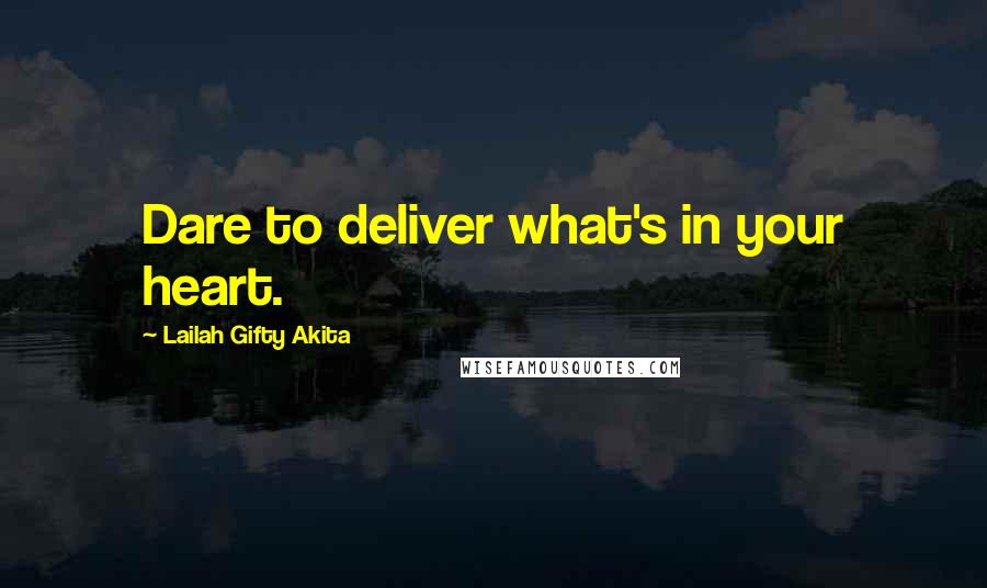 Lailah Gifty Akita Quotes: Dare to deliver what's in your heart.