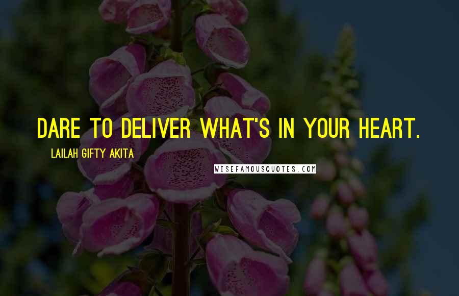 Lailah Gifty Akita Quotes: Dare to deliver what's in your heart.