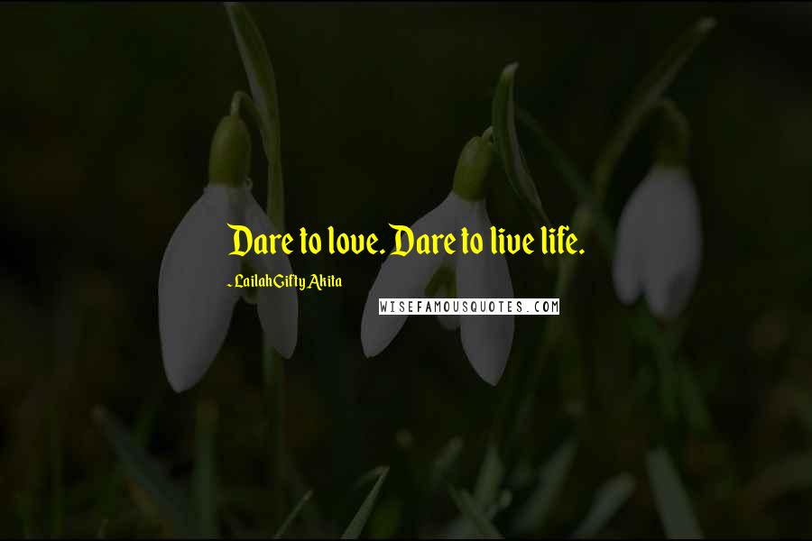 Lailah Gifty Akita Quotes: Dare to love. Dare to live life.