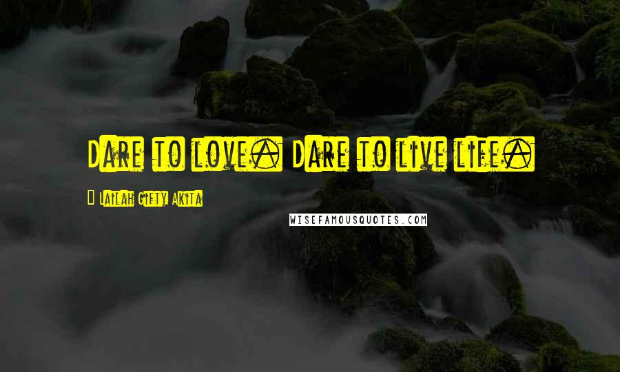 Lailah Gifty Akita Quotes: Dare to love. Dare to live life.