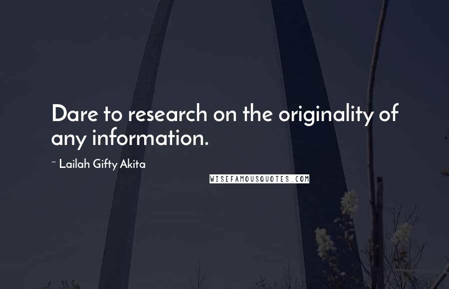 Lailah Gifty Akita Quotes: Dare to research on the originality of any information.