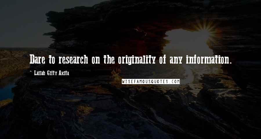 Lailah Gifty Akita Quotes: Dare to research on the originality of any information.