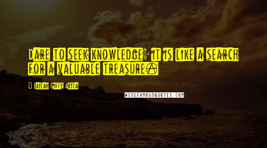 Lailah Gifty Akita Quotes: Dare to seek knowledge; it is like a search for a valuable treasure.