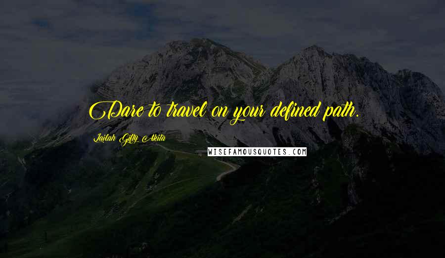 Lailah Gifty Akita Quotes: Dare to travel on your defined path.