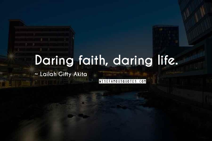 Lailah Gifty Akita Quotes: Daring faith, daring life.