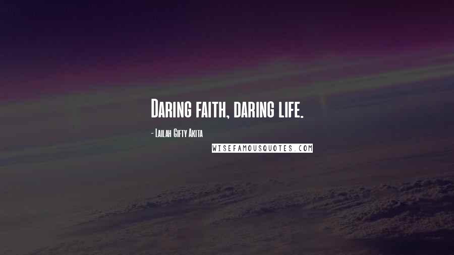 Lailah Gifty Akita Quotes: Daring faith, daring life.