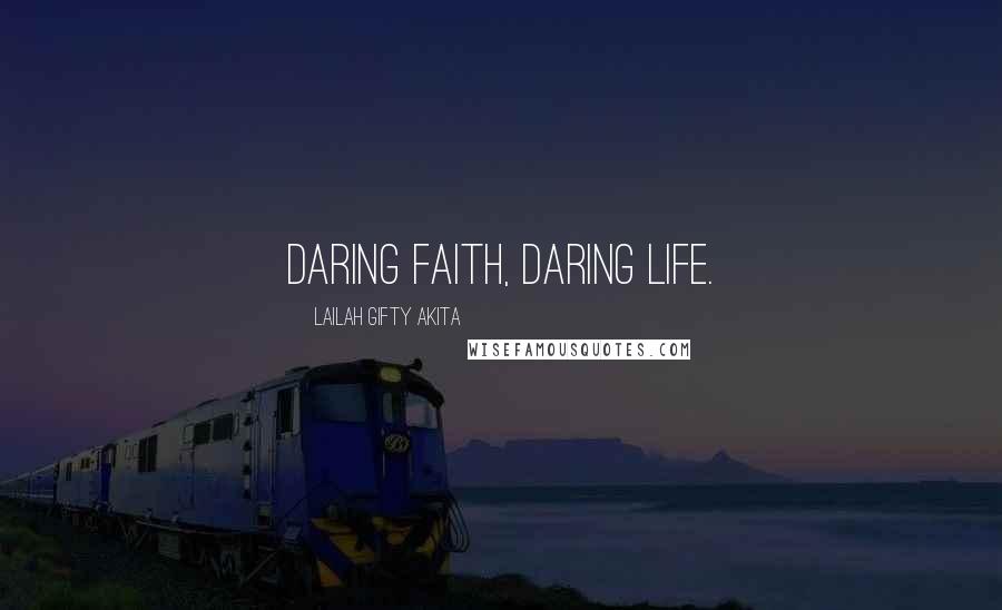 Lailah Gifty Akita Quotes: Daring faith, daring life.
