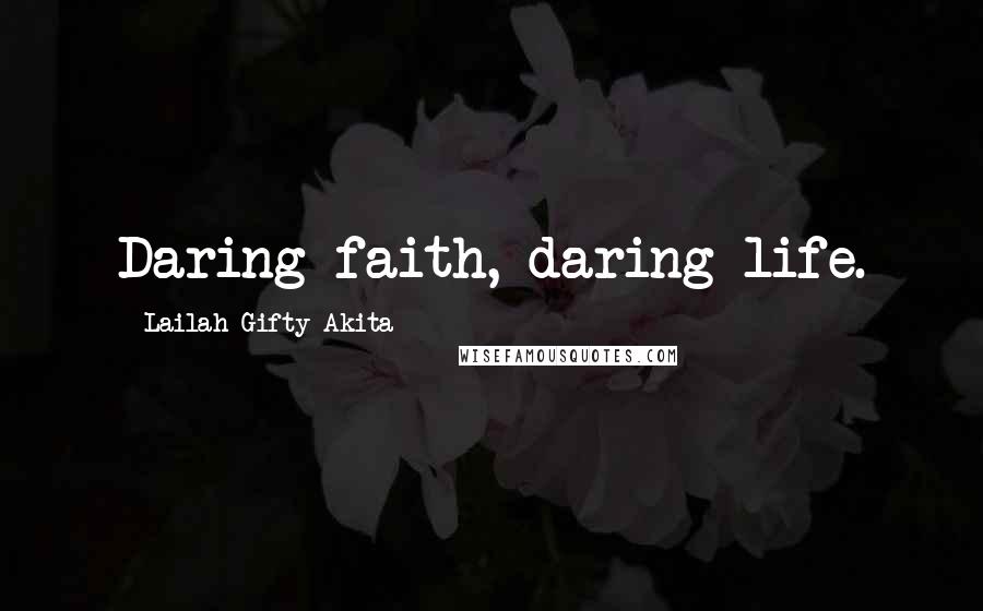 Lailah Gifty Akita Quotes: Daring faith, daring life.