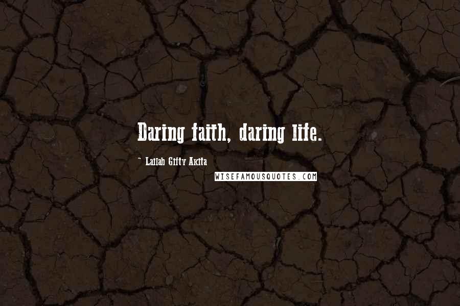 Lailah Gifty Akita Quotes: Daring faith, daring life.