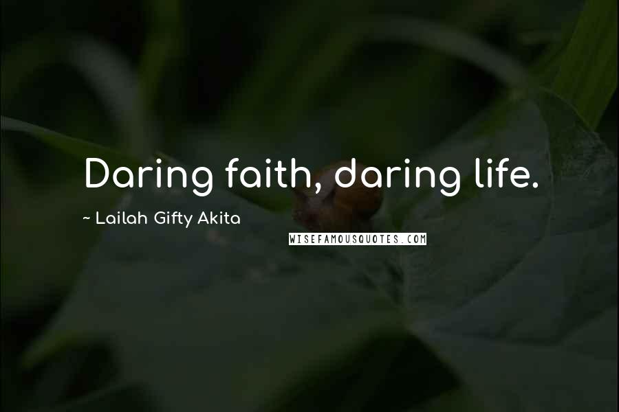 Lailah Gifty Akita Quotes: Daring faith, daring life.