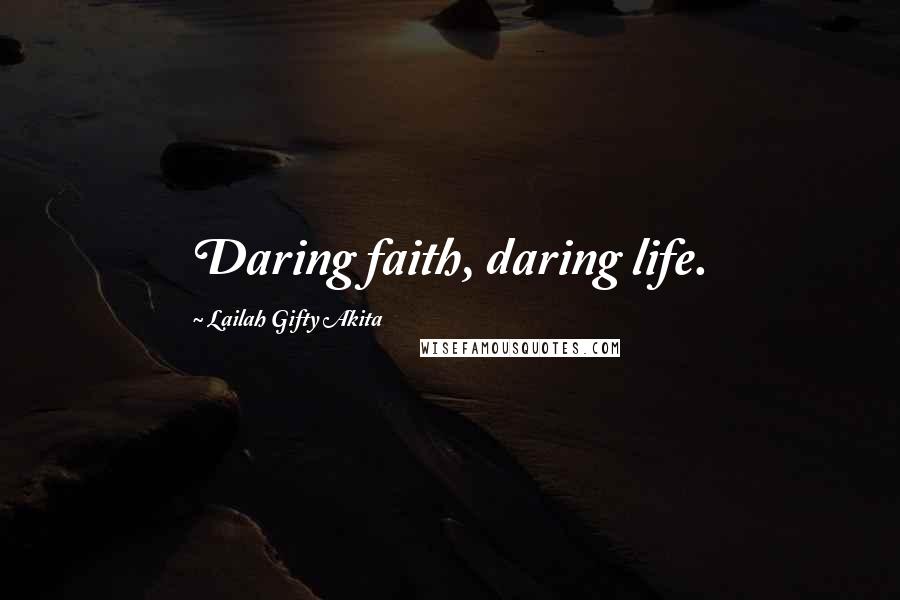 Lailah Gifty Akita Quotes: Daring faith, daring life.