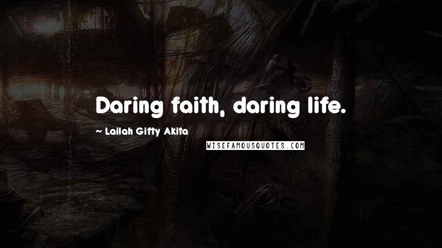 Lailah Gifty Akita Quotes: Daring faith, daring life.