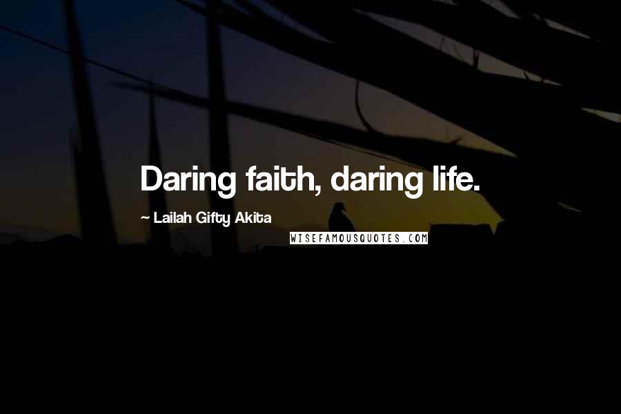 Lailah Gifty Akita Quotes: Daring faith, daring life.