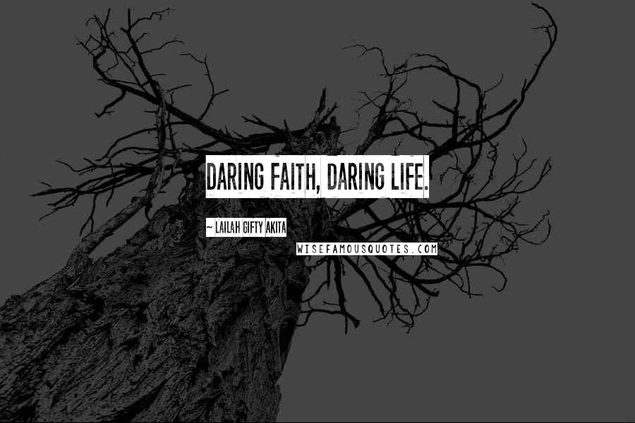 Lailah Gifty Akita Quotes: Daring faith, daring life.