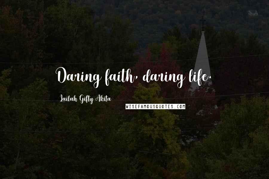 Lailah Gifty Akita Quotes: Daring faith, daring life.