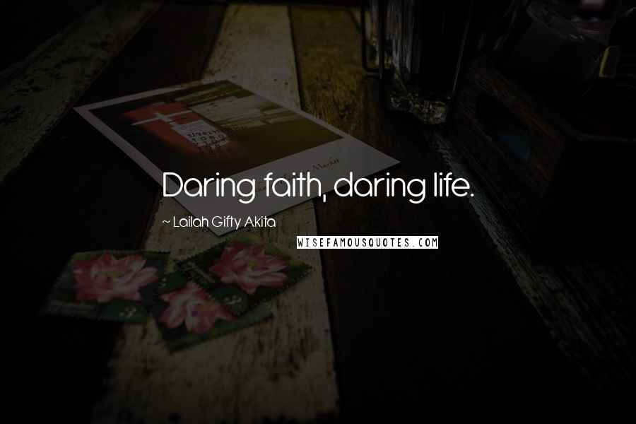 Lailah Gifty Akita Quotes: Daring faith, daring life.