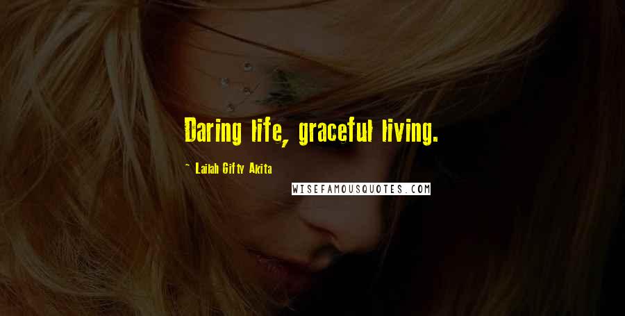 Lailah Gifty Akita Quotes: Daring life, graceful living.