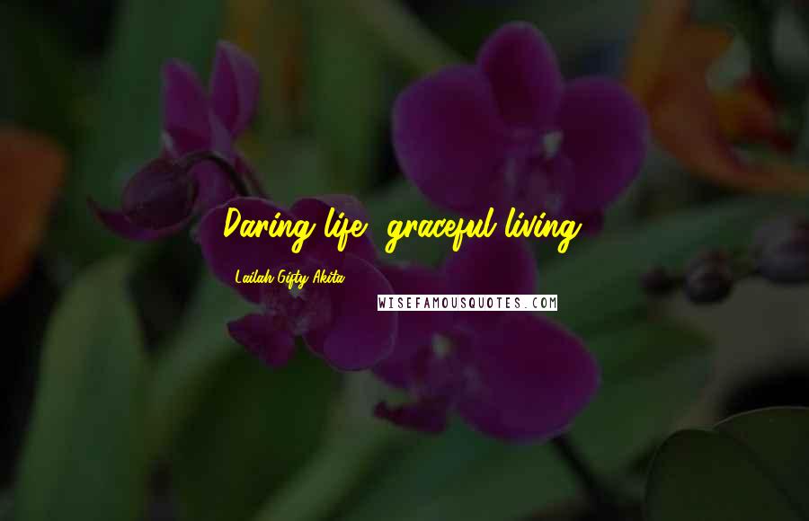 Lailah Gifty Akita Quotes: Daring life, graceful living.