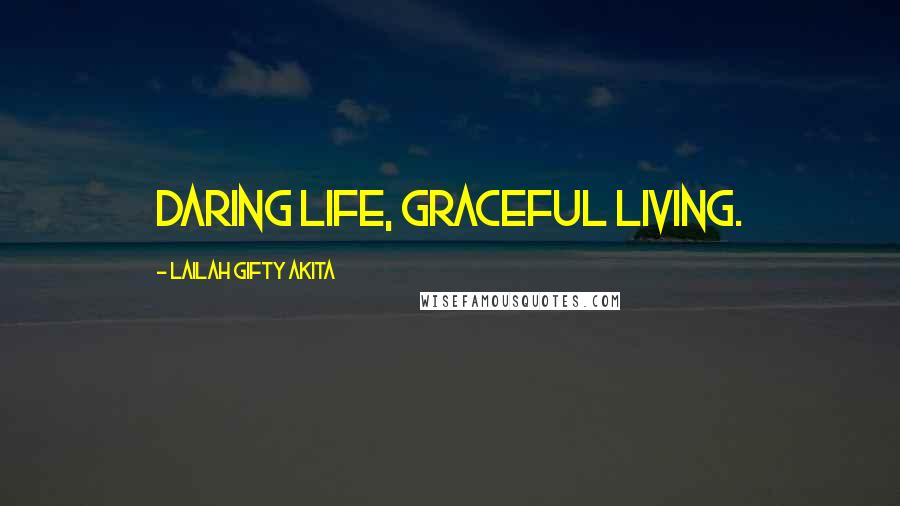 Lailah Gifty Akita Quotes: Daring life, graceful living.