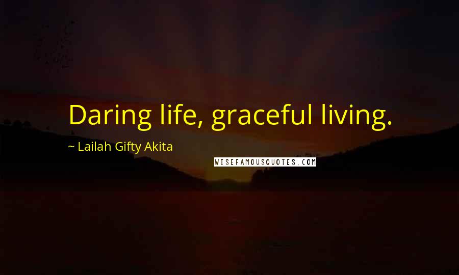 Lailah Gifty Akita Quotes: Daring life, graceful living.