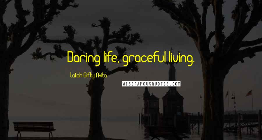 Lailah Gifty Akita Quotes: Daring life, graceful living.