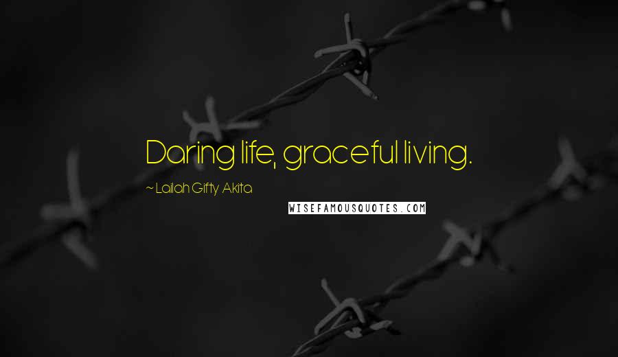 Lailah Gifty Akita Quotes: Daring life, graceful living.