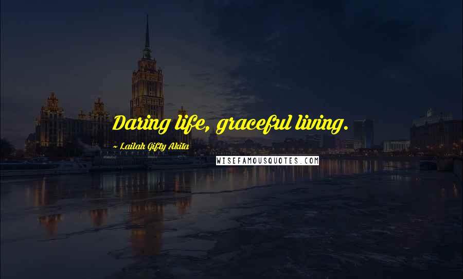 Lailah Gifty Akita Quotes: Daring life, graceful living.