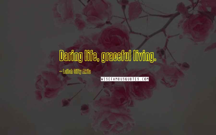 Lailah Gifty Akita Quotes: Daring life, graceful living.