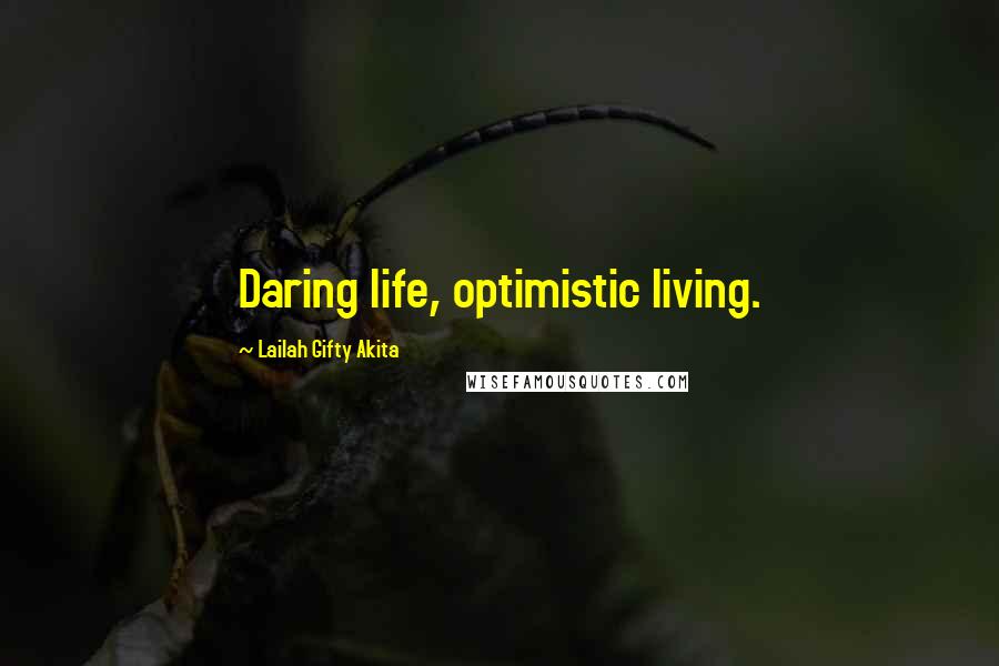 Lailah Gifty Akita Quotes: Daring life, optimistic living.