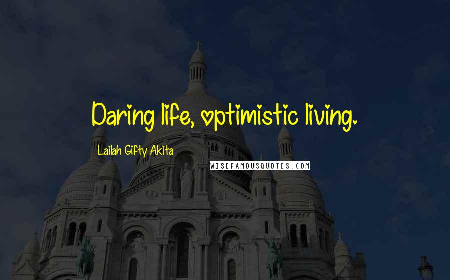 Lailah Gifty Akita Quotes: Daring life, optimistic living.
