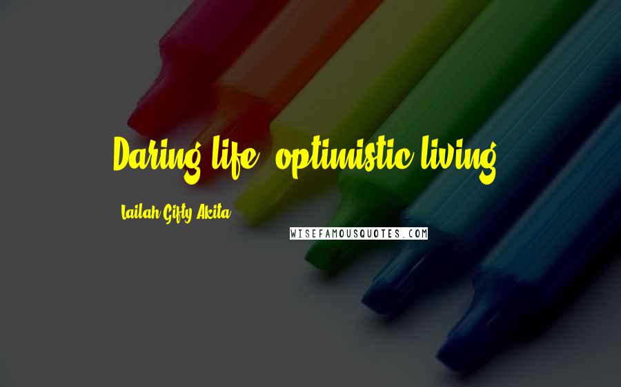 Lailah Gifty Akita Quotes: Daring life, optimistic living.