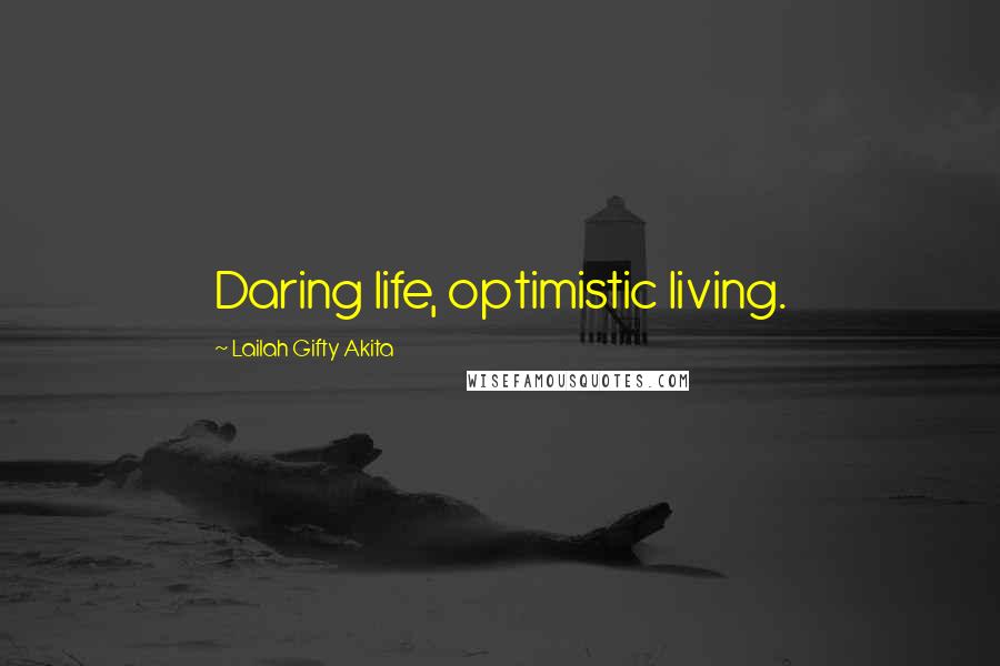 Lailah Gifty Akita Quotes: Daring life, optimistic living.