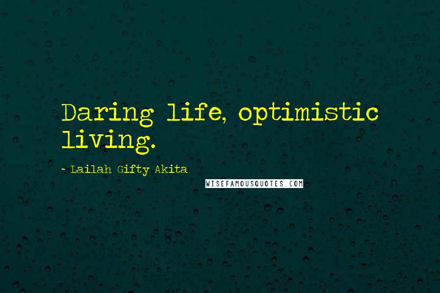 Lailah Gifty Akita Quotes: Daring life, optimistic living.