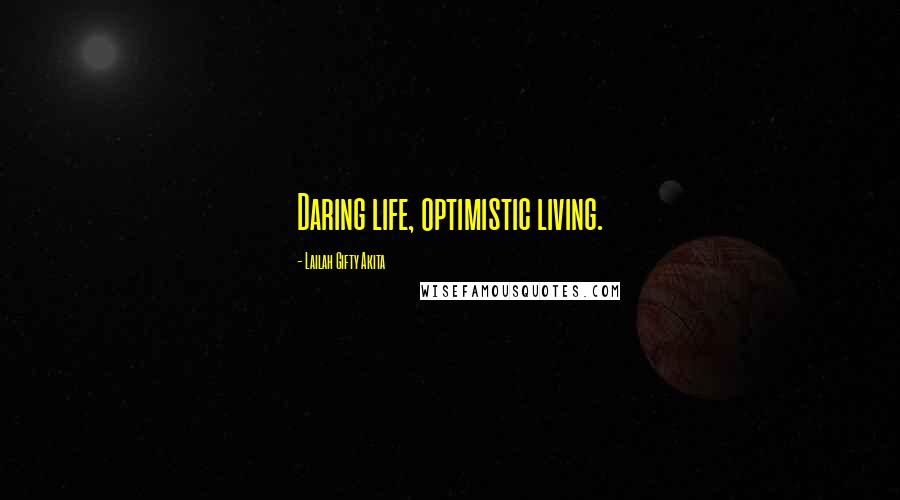 Lailah Gifty Akita Quotes: Daring life, optimistic living.