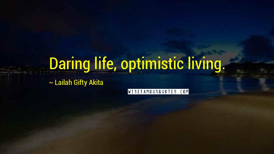 Lailah Gifty Akita Quotes: Daring life, optimistic living.