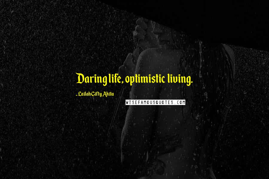 Lailah Gifty Akita Quotes: Daring life, optimistic living.