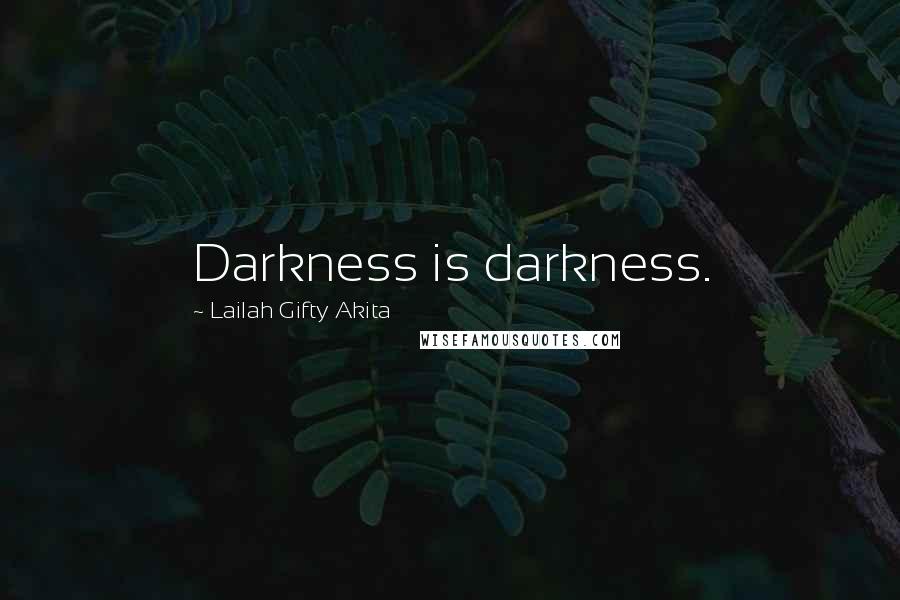 Lailah Gifty Akita Quotes: Darkness is darkness.