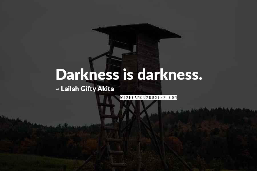 Lailah Gifty Akita Quotes: Darkness is darkness.