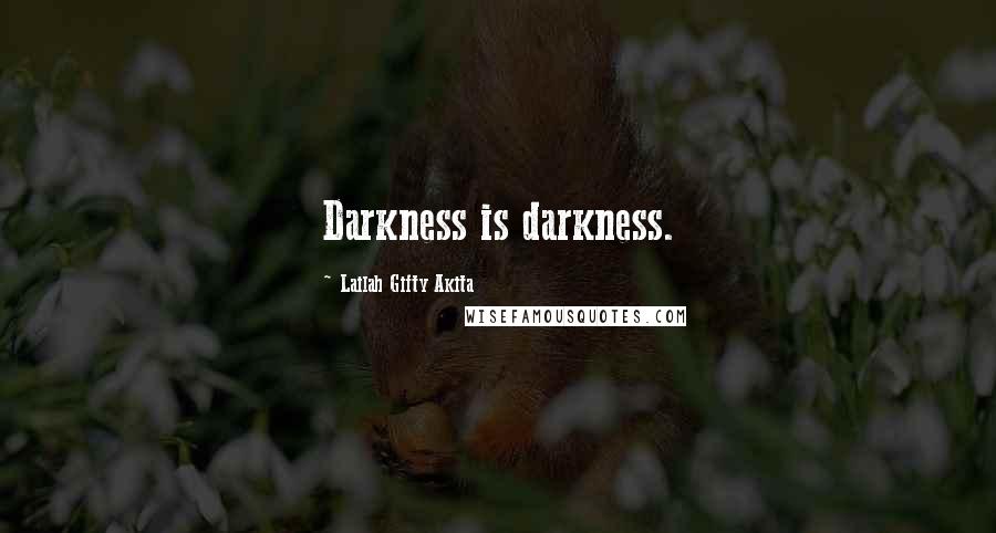 Lailah Gifty Akita Quotes: Darkness is darkness.