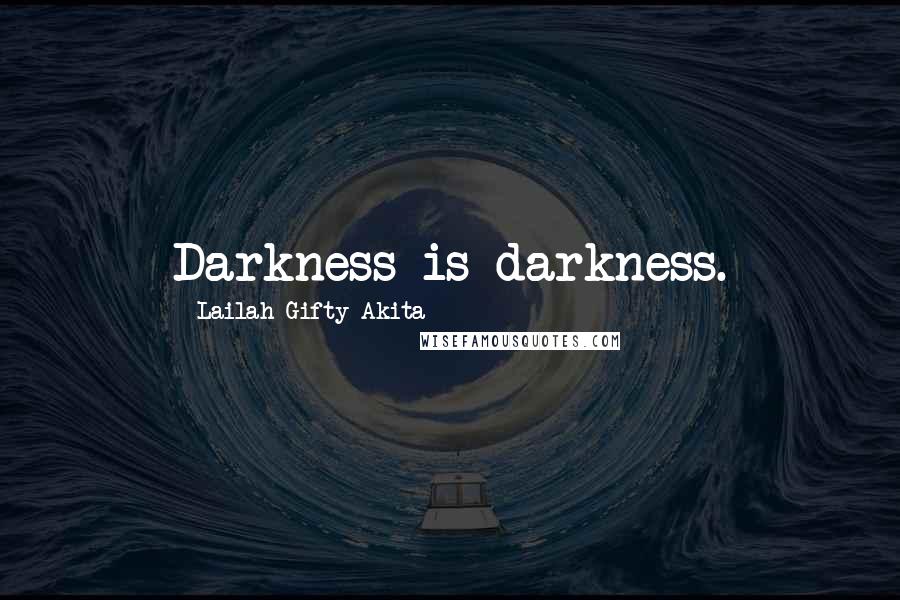 Lailah Gifty Akita Quotes: Darkness is darkness.