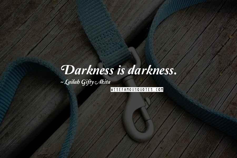 Lailah Gifty Akita Quotes: Darkness is darkness.