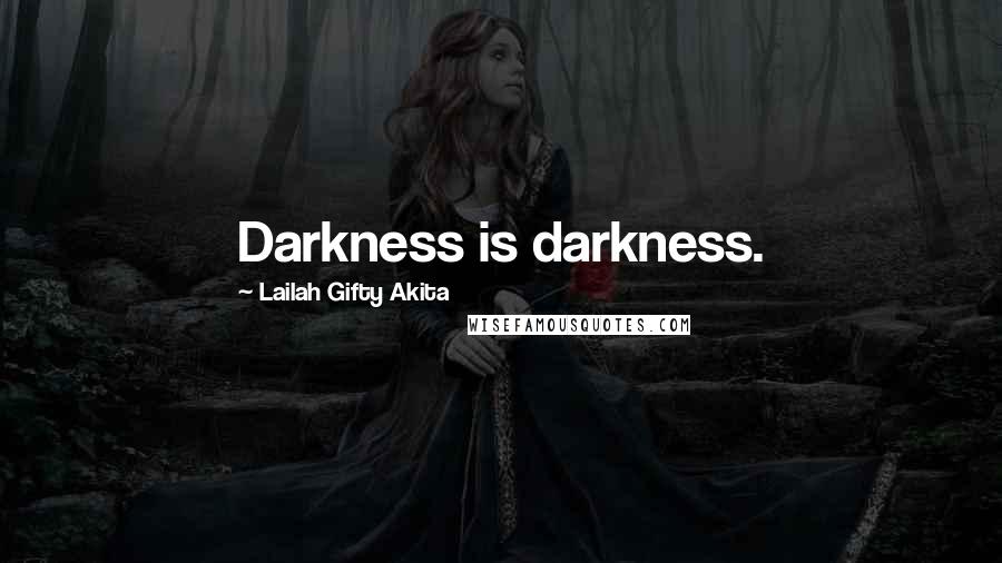 Lailah Gifty Akita Quotes: Darkness is darkness.