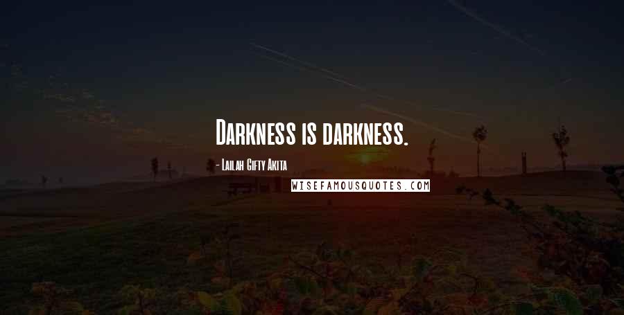 Lailah Gifty Akita Quotes: Darkness is darkness.