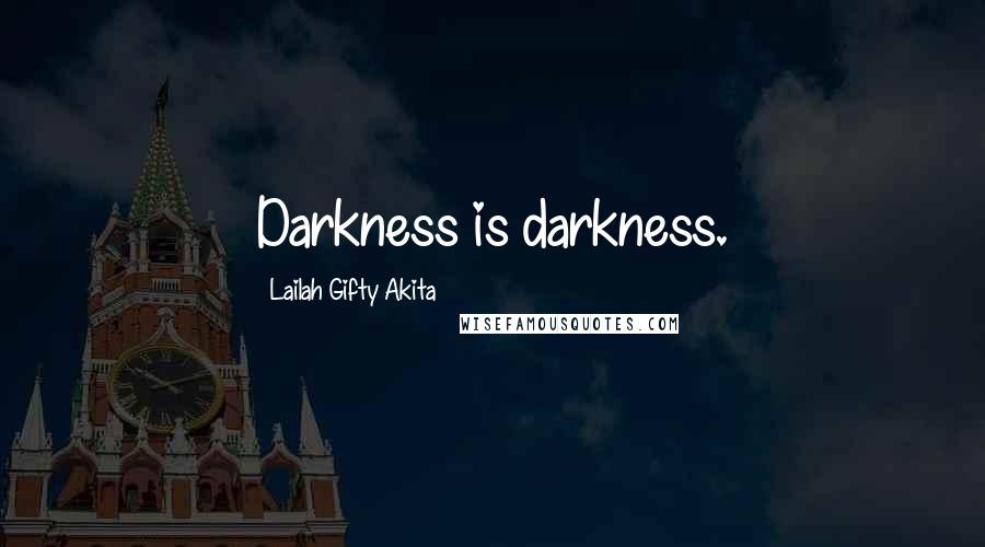 Lailah Gifty Akita Quotes: Darkness is darkness.