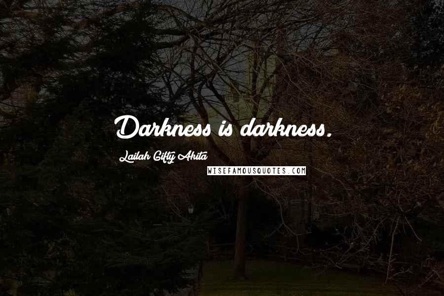 Lailah Gifty Akita Quotes: Darkness is darkness.