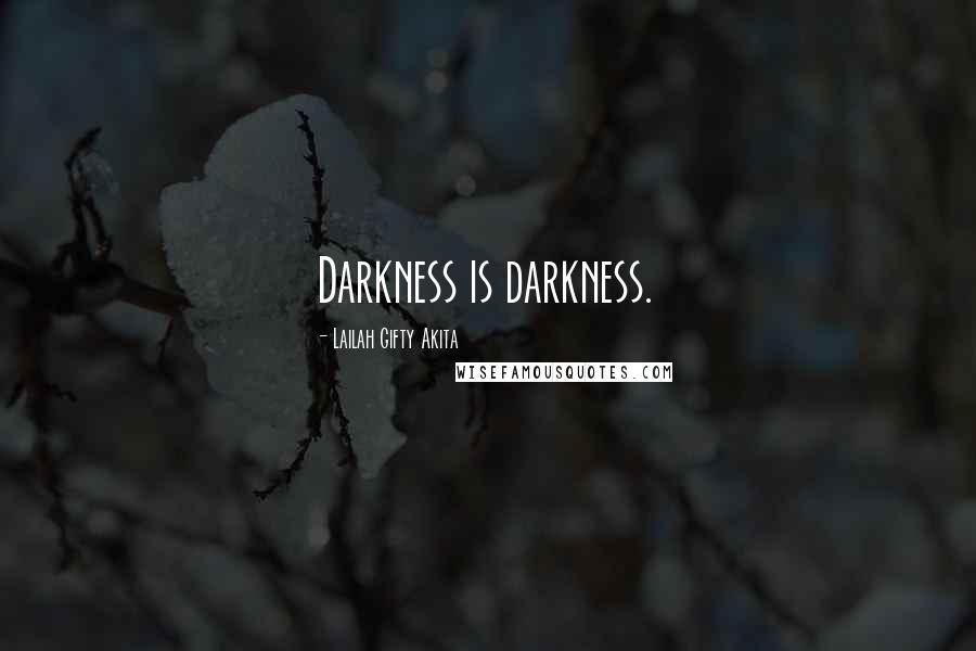 Lailah Gifty Akita Quotes: Darkness is darkness.