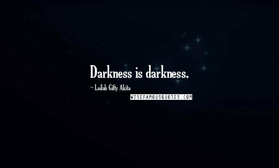 Lailah Gifty Akita Quotes: Darkness is darkness.